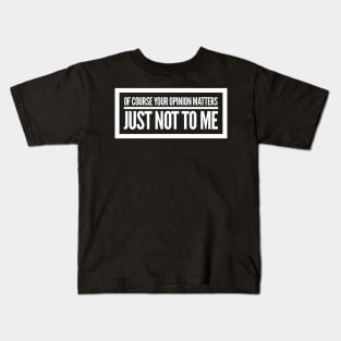 Of Course Your Opinion Matters, Just Not To Me. Funny Sarcastic Quote. Kids T-Shirt